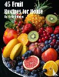 Johnson, Kelly - 45 Fruit Recipes for Home