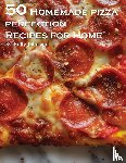 Johnson, Kelly - 50 Homemade Pizza Perfection Recipes for Home