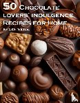 Johnson, Kelly - 50 Chocolate Lovers' Indulgence Recipes for Home