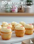 Johnson, Kelly - 50 Baking Basics Recipes for Home