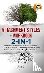 T, Joyce - Attachment Styles + Workbook 2-IN-1: Practical Solutions and Tools to Transform Anxious, Avoidant, and Disorganized Behavior Patterns to Secure Lastin