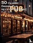 Johnson, Kelly - 50 Classic British Pub Recipes for Home