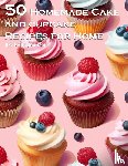 Johnson, Kelly - 50 Homemade Cake and Cupcake Recipes for Home