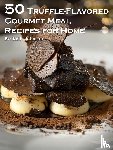 Johnson, Kelly - 50 Truffle-Flavored Gourmet Meal Recipes for Home