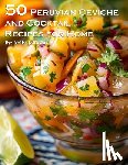 Johnson, Kelly - 50 Peruvian Ceviche and Cocktail Recipes for Home