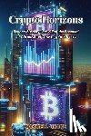 Drake, Maxwell - Crypto Horizons: Beyond Bitcoin: Unraveling the Potential of Altcoins and New Crypto Projects