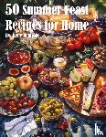 Johnson, Kelly - 50 Summer Feast Recipes for Home