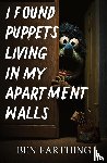 Farthing, Ben - I Found Puppets Living in my Apartment Walls