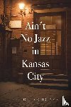 Rodgers, Bruce - Ain't No Jazz in Kansas City