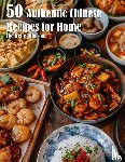 Johnson, Kelly - 50 Authentic Chinese Recipes for Home