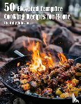 Johnson, Kelly - 50 Elevated Campfire Cooking Recipes for Home