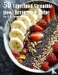 Johnson, Kelly - 50 Superfood Smoothie Bowl Recipes for Home