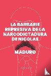Gonzalez, Rodulfo - La Barbarie Represiva de la Narcodictadura de Nicolás Maduro