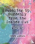 Larsen, Cyndy - Bubbling Up Suddenly from the Inside Out