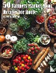 Johnson, Kelly - 50 Farmers Market Meal Recipes for Home