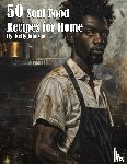Johnson, Kelly - 50 Soul Food Recipes for Home