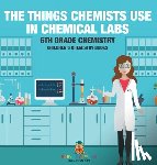Baby - The Things Chemists Use in Chemical Labs 6th Grade Chemistry | Children's Chemistry Books