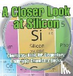 Baby - A Closer Look at Silicon - Chemistry Book for Elementary | Children's Chemistry Books