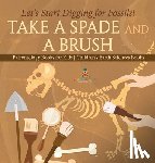 Baby - Take A Spade and A Brush - Let's Start Digging for Fossils! Paleontology Books for Kids | Children's Earth Sciences Books