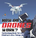 Baby - How Do Drones Work? Technology Book for Kids | Children's How Things Work Books