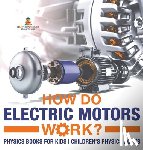 Baby - Baby: How Do Electric Motors Work? Physics Books for Kids Ch