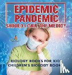 Baby - Epidemic, Pandemic, Should I Call the Medic? Biology Books for Kids | Children's Biology Books