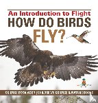 Baby - How Do Birds Fly? An Introduction to Flight - Science Book Age 7 | Children's Science & Nature Books