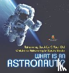 Baby - What Is An Astronaut? Astronomy Book for 9 Year Old | Children's Astronomy & Space Books