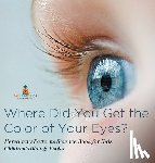 Baby - Where Did You Get the Color of Your Eyes? - Hereditary Patterns Science Book for Kids | Children's Biology Books