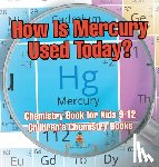 Baby - How Is Mercury Used Today? Chemistry Book for Kids 9-12 | Children's Chemistry Books