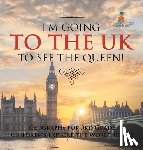 Baby - I'm Going to the UK to See the Queen! Geography for 3rd Grade | Children's Explore the World Books