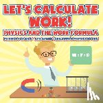 Baby - Let's Calculate Work! Physics And The Work Formula Physics for Kids - 5th Grade | Children's Physics Books