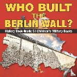 Baby - Who Built the Berlin Wall? - History Book Grade 5 | Children's Military Books