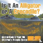 Baby - Is It An Alligator or A Crocodile? Animal Book 6 Year Old | Children's Animal Books