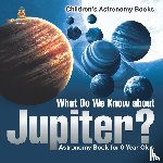 Baby - What Do We Know about Jupiter? Astronomy Book for 6 Year Old | Children's Astronomy Books