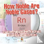 Baby - How Noble Are Noble Gases? Chemistry Book for Kids 6th Grade | Children's Chemistry Books