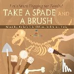 Baby - Take A Spade and A Brush - Let's Start Digging for Fossils! Paleontology Books for Kids | Children's Earth Sciences Books