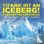 Baby - Titanic Hit An Iceberg! Icebergs vs. Glaciers - Knowing the Difference - Geology Books for Kids | Children's Earth Sciences Books