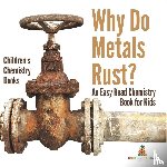 Baby - Why Do Metals Rust? An Easy Read Chemistry Book for Kids | Children's Chemistry Books