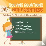 Baby - Solving Equations with Parenthesis - Math Books for 5th Graders | Children's Math Books