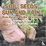 Baby - Soil, Seeds, Sun and Rain! How Nature Works on a Farm! Farming for Kids - Children's Agriculture Books