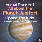 Baby - Are We There Yet? All About the Planet Jupiter! Space for Kids - Children's Aeronautics & Space Book