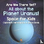 Baby - Are We There Yet? All About the Planet Uranus! Space for Kids - Children's Aeronautics & Space Book