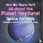 Baby - Are We There Yet? All About the Planet Neptune! Space for Kids - Children's Aeronautics & Space Book