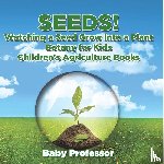 Baby - Seeds! Watching a Seed Grow Into a Plants, Botany for Kids - Children's Agriculture Books