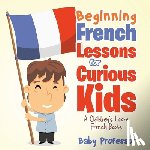 Baby - Beginning French Lessons for Curious Kids | A Children's Learn French Books