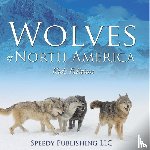 Speedy Publishing Llc - Wolves Of North America (Kids Edition)