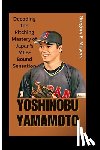 E. Meyers, Gregory - Yoshinobu Yamamoto: Decoding the Pitching Mastery of Japan's MLB-Bound Sensation