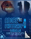 Patterson, Gallagher - Adobe Photoshop 2024 Bible: Unlock & Master Adobe Photoshop's Creative Power with this Complete Course Compendium