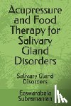 Subramanian, Easwarabala - Acupressure and Food Therapy for Salivary Gland Disorders: Salivary Gland Disorders